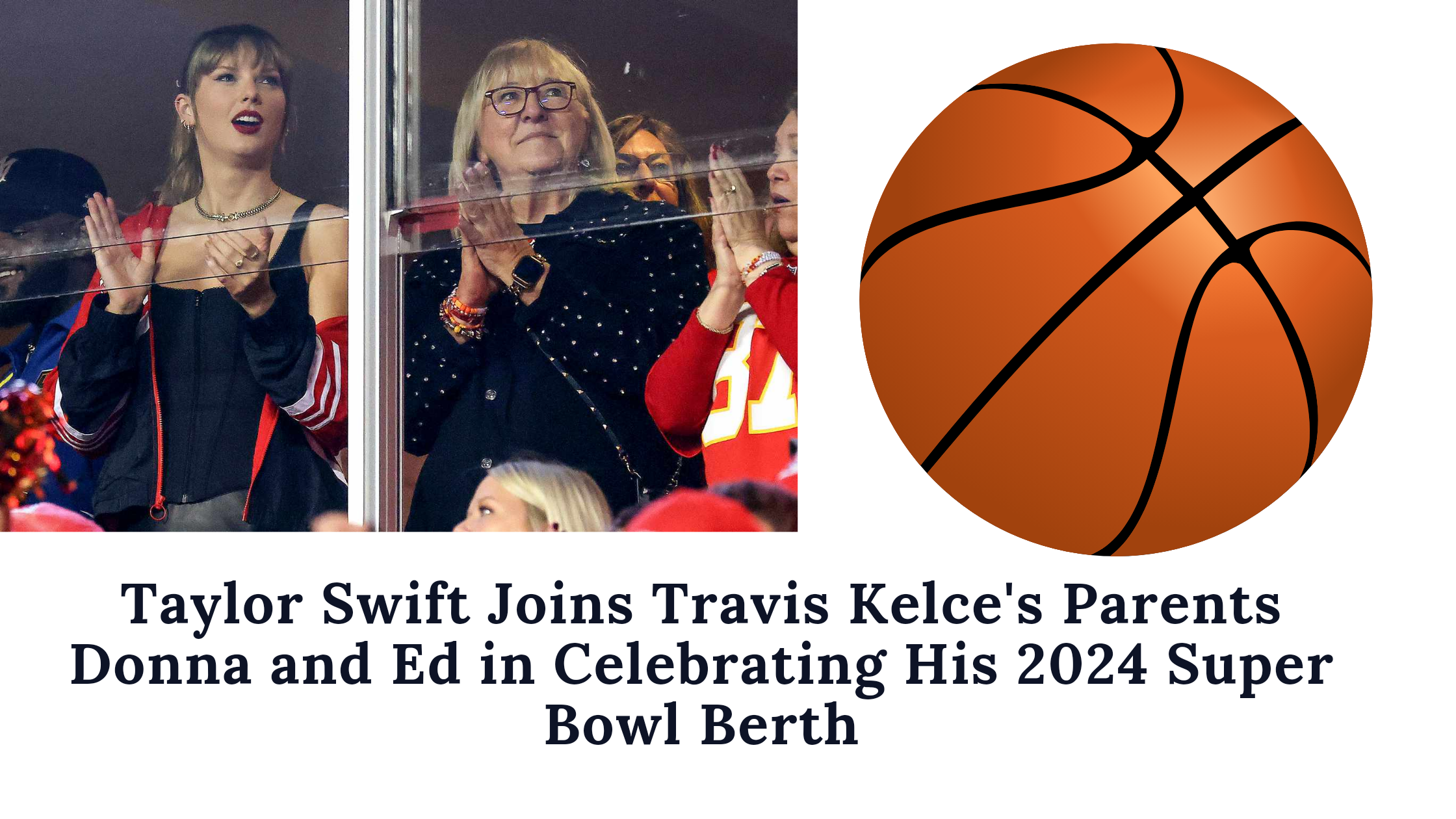 Taylor Swift Joins Travis Kelce's Parents Donna and Ed in Celebrating His 2024 Super Bowl Berth