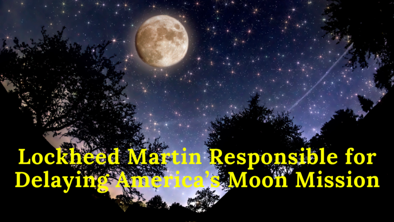 Is Lockheed Martin Responsible for Delaying America’s Moon Mission