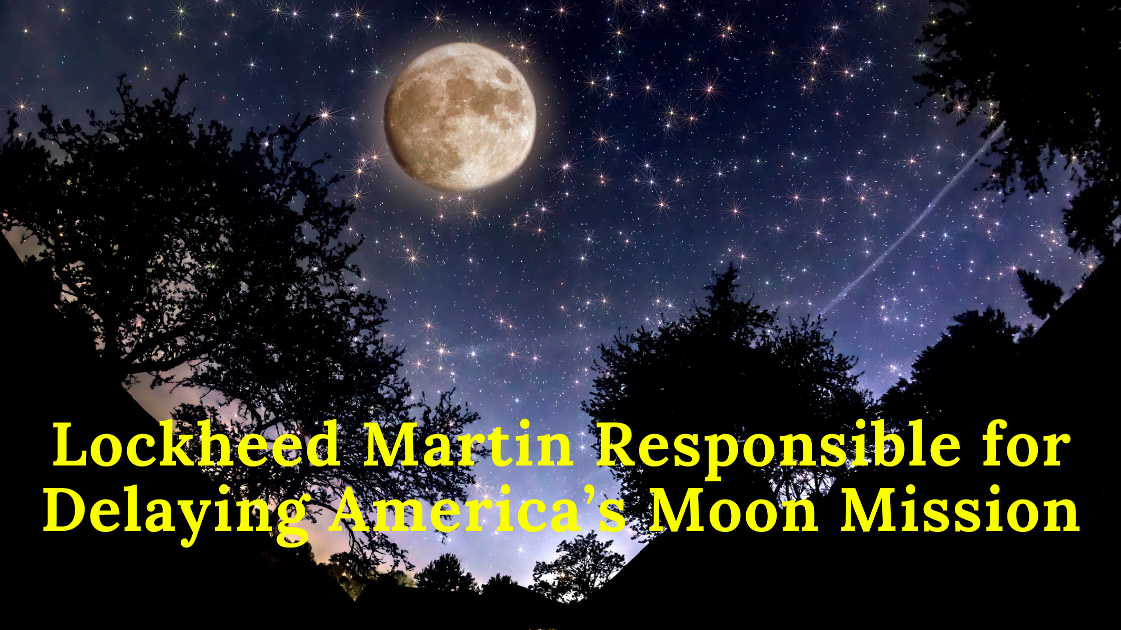 Lockheed Martin Responsible for Delaying America’s Moon Mission