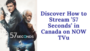 Discover How to Stream ’57 Seconds’ in Canada on NOW TVu