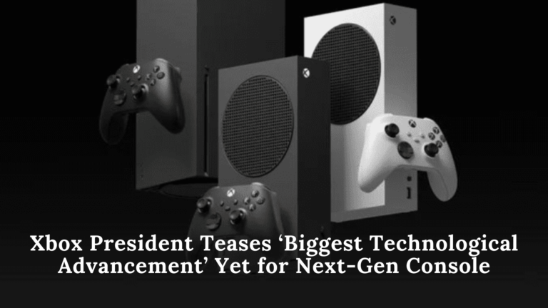 Xbox President Teases ‘Biggest Technological Advancement’ Yet for Next-Gen Console